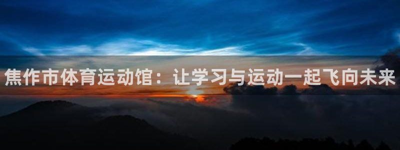 vsport体育官网下载注册：焦作市体育运动馆：让学