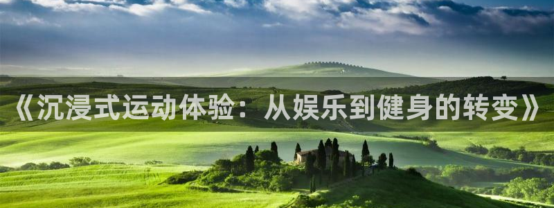  vsport体育在线官网：《沉浸式运动体验：从娱乐到健身的转
