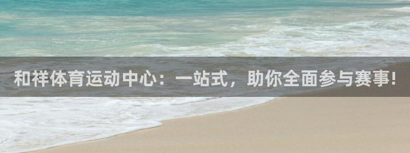 vsport体育平台app下载安装免费：和祥体育运动中心：一